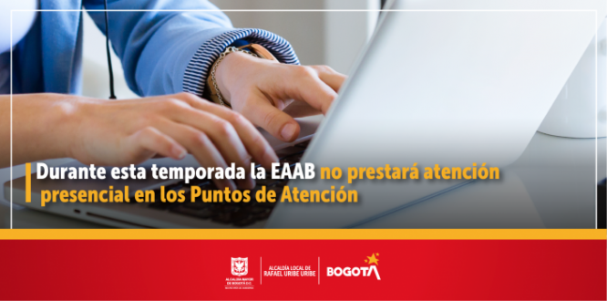 Durante esta temporada la EAAB no prestará atención presencial en los Puntos de Atención Durante esta temporada la EAAB no prestará atención presencial en los Puntos de Atención